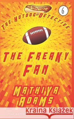 The Freaky Fan: The Hot Dog Detective (A Denver Detective Cozy Mystery) Mathiya Adams 9781983163838 Independently Published - książka