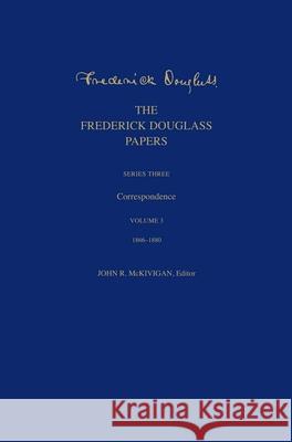 The Frederick Douglass Papers: Series Three: Correspondence, Volume 3: 1866-1880 Frederick Douglass John R. Kaufman-McKivigan 9780300257922 Yale University Press - książka