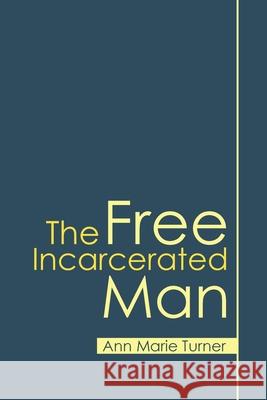 The Free Incarcerated Man Ann Marie Turner 9781973694304 WestBow Press - książka