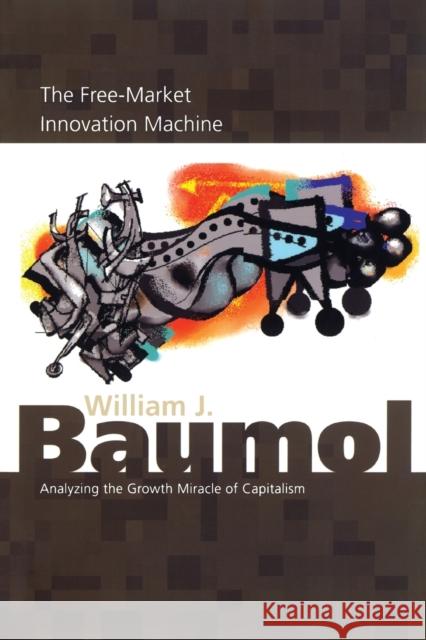 The Free-Market Innovation Machine: Analyzing the Growth Miracle of Capitalism Baumol, William J. 9780691116303  - książka