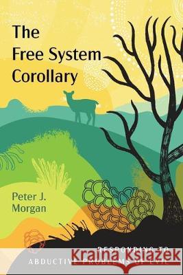 The Free System Corollary: Responding to Abductive Problems of Evil Peter J. Morgan 9781532686207 Wipf & Stock Publishers - książka