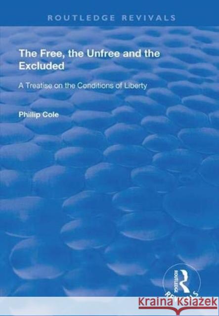The Free, the Unfree and the Excluded: A Treatise on the Conditions of Liberty Phillip Cole 9781138342316 Routledge - książka