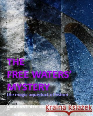 The Free Waters' Mystery: The Magical Aqueduct of Lisbon Emanuel Dimas De Melo Pimenta 9781492377788 Createspace - książka