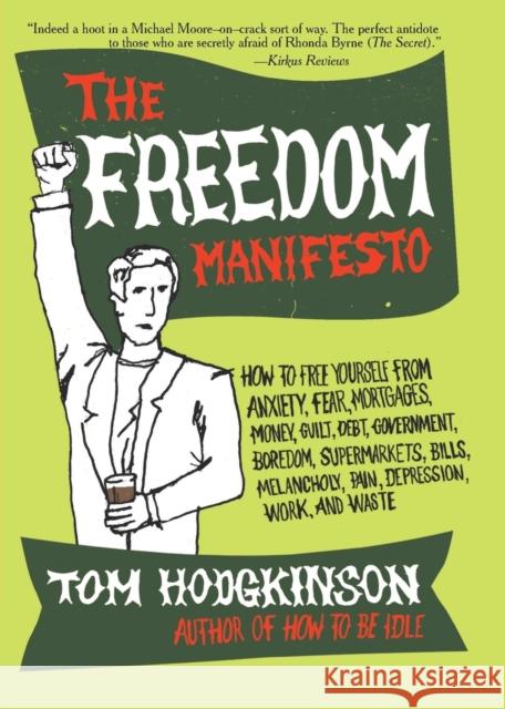 The Freedom Manifesto: How to Free Yourself from Anxiety, Fear, Mortgages, Money, Guilt, Debt, Government, Boredom, Supermarkets, Bills, Mela Tom Hodgkinson 9780060823221 Harper Perennial - książka
