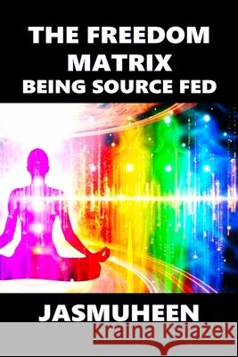 The Freedom Matrix: Being Source Fed Jasmuheen 9798562830654 Independently Published - książka