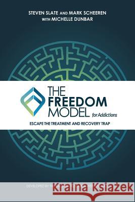 The Freedom Model for Addictions: Escape the Treatment and Recovery Trap Steven Slate Mark W. Scheeren Michelle L. Dunbar 9780983471349 Bri Publishing - książka