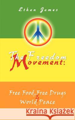 The Freedom Movement: Free Food, Free Drugs & World Peace James, Ethan 9781462025930 iUniverse.com - książka