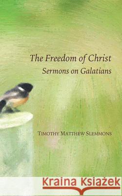 The Freedom of Christ: Sermons on Galatians Timothy Matthew Slemmons 9781508593348 Createspace - książka
