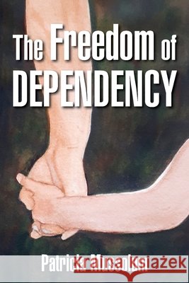 The Freedom of Dependency Patricia Mussolum 9781777192617 Mill Lake Books - książka