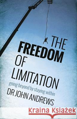 The Freedom of Limitation: Going Beyond by Staying Within John Andrews 9781908393470 River Publishing & Media Ltd - książka