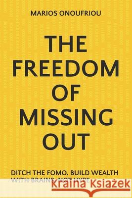 The Freedom of Missing Out: Ditch the Fomo. Build Wealth with Brains, Not Hype Marios Onoufriou 9781036926625 Stylofax Ltd - książka