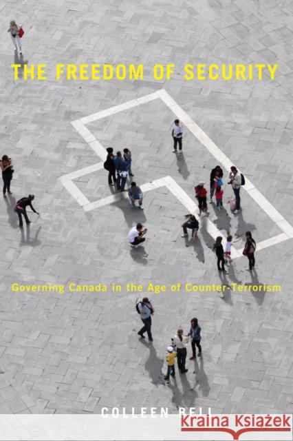 The Freedom of Security: Governing Canada in the Age of Counter-Terrorism Bell, Colleen 9780774818254 University of British Columbia Press - książka