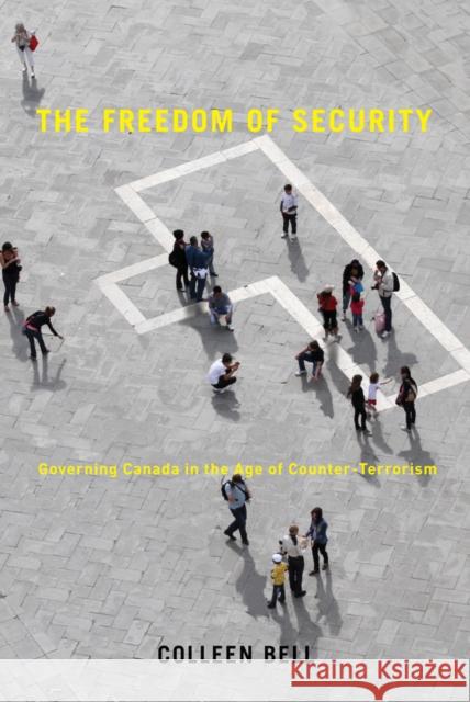 The Freedom of Security: Governing Canada in the Age of Counter-Terrorism Bell, Colleen 9780774818261 University of British Columbia Press - książka