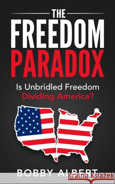 The Freedom Paradox: Is Unbridled Freedom Dividing America? Bobby Albert 9781642796445 Morgan James Publishing - książka