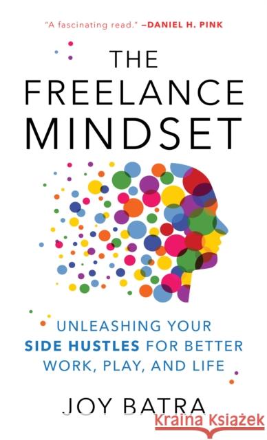 The Freelance Mindset: Unleashing Your Side Hustles for Better Work, Play, and Life Joy Batra 9781538167700 Rowman & Littlefield - książka