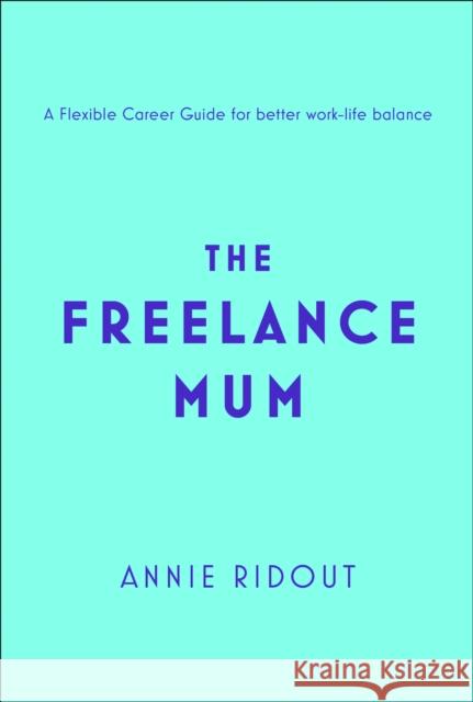 The Freelance Mum: A Flexible Career Guide for Better Work-Life Balance Annie Ridout 9780008313630 HarperCollins Publishers - książka