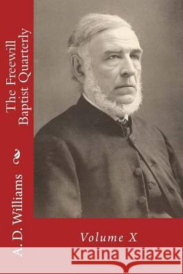 The Freewill Baptist Quarterly: Volume X A. D. Williams Alton E. Loveless 9781494415259 Createspace - książka