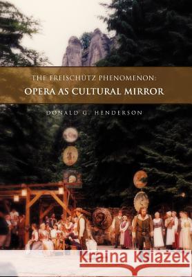 The Freisch Tz Phenomenon: Opera as Cultural Mirror Henderson, Donald G. 9781462867899 Xlibris Corporation - książka