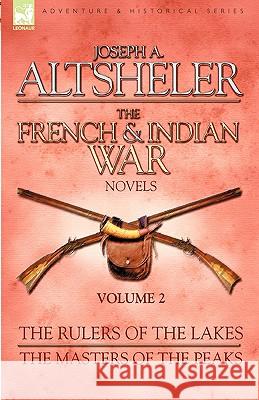 The French & Indian War Novels: 2-The Rulers of the Lakes & The Masters of the Peaks Altsheler, Joseph a. 9781846775888 Leonaur - książka