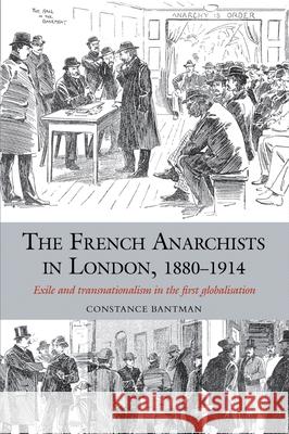 The French Anarchists in London, 1880-1914: Exile and Transnationalism in the First Globalisation Bantman, Constance 9781846318801  - książka
