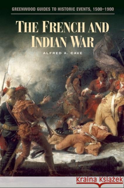 The French and Indian War Alfred A. Cave 9780313321689 Greenwood Press - książka