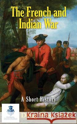 The French and Indian War - A Short History Doug West 9781537017921 Createspace Independent Publishing Platform - książka