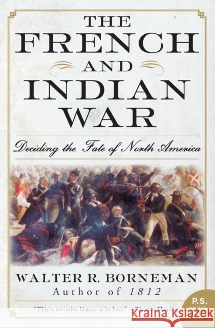 The French and Indian War: Deciding the Fate of North America Walter R. Borneman 9780060761851 Harper Perennial - książka