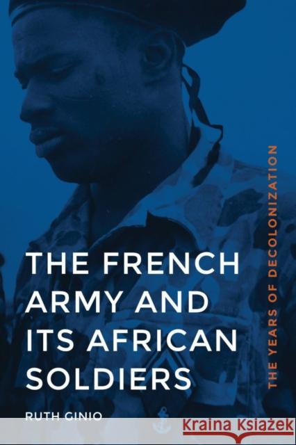 The French Army and Its African Soldiers: The Years of Decolonization Ginio, Ruth 9780803253391 University of Nebraska Press - książka