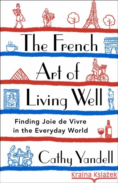 The French Art of Living Well: Finding Joie de Vivre in the Everyday World Cathy Yandell 9781250777980 St Martin's Press - książka