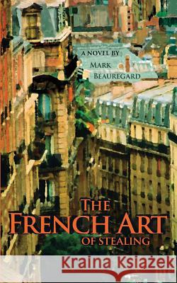 The French Art of Stealing Mark Beauregard 9781933975092 Giant Publishing - książka