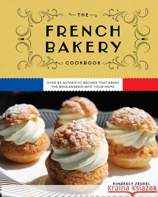 The French Bakery Cookbook: Over 85 Authentic Recipes That Bring the Boulangerie into Your Home Kimberly Zerkel 9781646434466 Cider Mill Press - książka