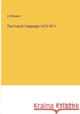 The French Campaign 1870-1871 A Niemann   9783382142803 Anatiposi Verlag - książka