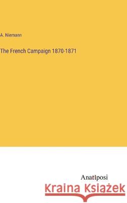 The French Campaign 1870-1871 A Niemann   9783382142810 Anatiposi Verlag - książka