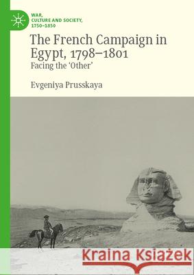 The French Campaign in Egypt, 1798-1801: Facing the 'Other' Evgeniya Prusskaya 9783032000354 Palgrave MacMillan - książka