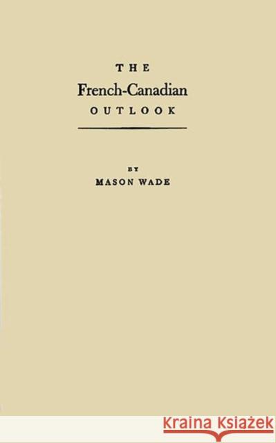 The French-Canadian Outlook: A Brief Account of the Unknown North Americans Wade, Mason 9780313234965 Greenwood Press - książka