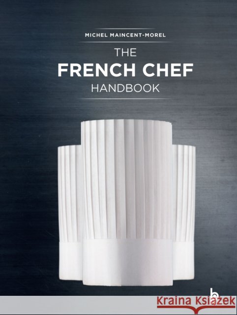 The French Chef Handbook (Revised Edition): La cuisine de reference Michel Maincent-Morel 9782386220630 Editions BPI - książka