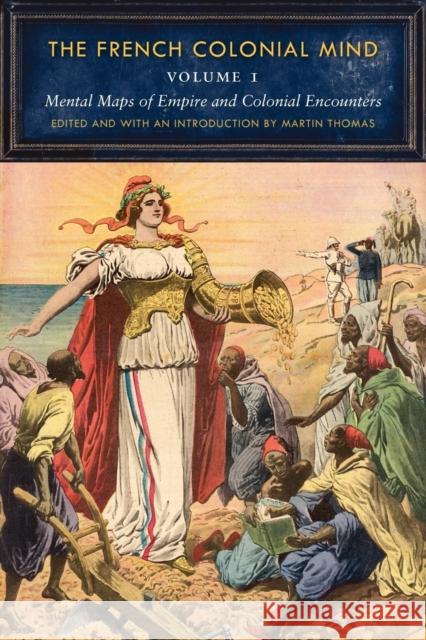 The French Colonial Mind, Volume 1: Mental Maps of Empire and Colonial Encounters Thomas, Martin 9780803220935  - książka