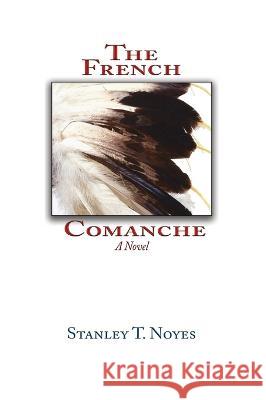 The French Comanche Stanley T Noyes 9781632935069 Sunstone Press - książka