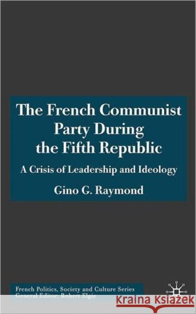 The French Communist Party During the Fifth Republic: A Crisis of Leadership and Ideology Raymond, Gino G. 9781403996121 Palgrave MacMillan - książka