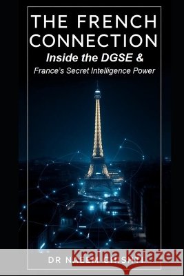 The French Connection: Inside the DGSE and France's Secret Intelligence Power Chishti, Naeem 9798170705627 Independently Published - książka