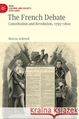 The French Debate: Constitution and Revolution, 1795-1800 Ackroyd, Marcus 9783030952082 Springer International Publishing - książka