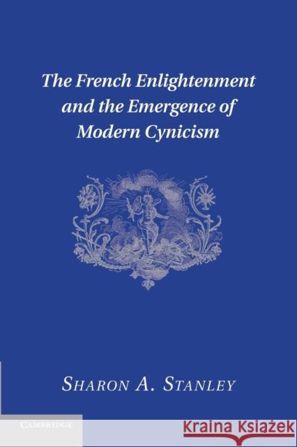 The French Enlightenment and the Emergence of Modern Cynicism Sharon A. Stanley 9781107639690 Cambridge University Press - książka