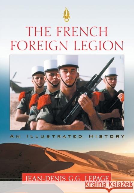 The French Foreign Legion: An Illustrated History Lepage, Jean-Denis G. G. 9780786432394 McFarland & Company - książka