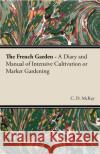 The French Garden - A Diary and Manual of Intensive Cultivation or Market Gardening C. D. McKay 9781406790856 Pomona Press