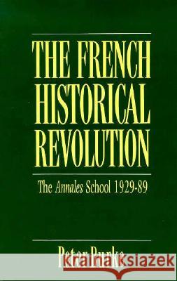 The French Historical Revolution: The Annales School, 1929-1989 Peter Burke 9780804718370 Stanford University Press - książka