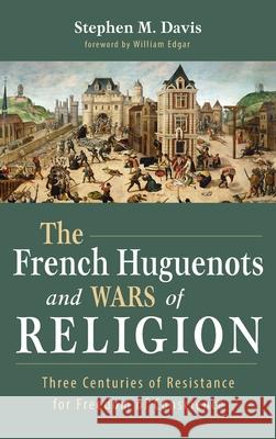 The French Huguenots and Wars of Religion Stephen M. Davis William Edgar 9781532661624 Wipf & Stock Publishers - książka