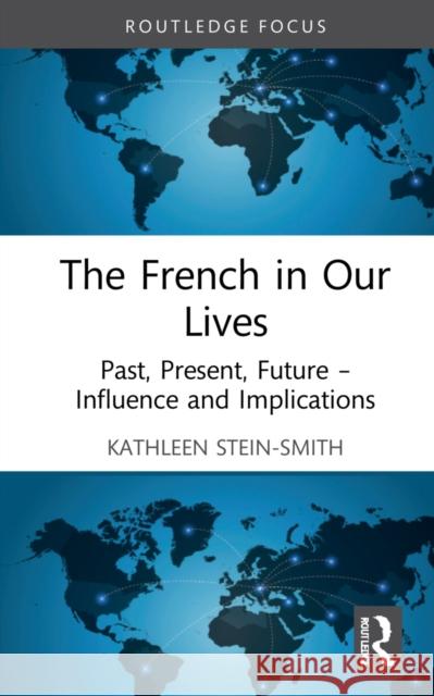 The French in Our Lives: Past, Present, Future -- Influence and Implications Stein-Smith, Kathleen 9780367903275 Taylor & Francis Ltd - książka