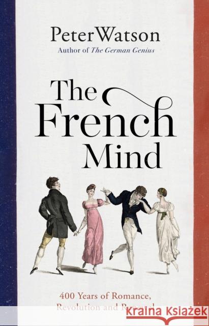 The French Mind: 400 Years of Romance, Revolution and Renewal Peter Watson 9781398511507 Simon & Schuster Ltd - książka