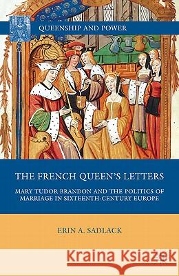 The French Queen's Letters: Mary Tudor Brandon and the Politics of Marriage in Sixteenth-Century Europe Sadlack, E. 9780230620308 Palgrave MacMillan - książka