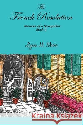 The French Resolution: Memoir of a Storyteller, Book 3 Lynne M. Moore 9781692042363 Independently Published - książka